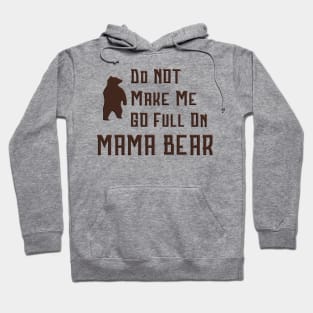 Do Not Make Me Go Full On Mama Bear graphic Hoodie